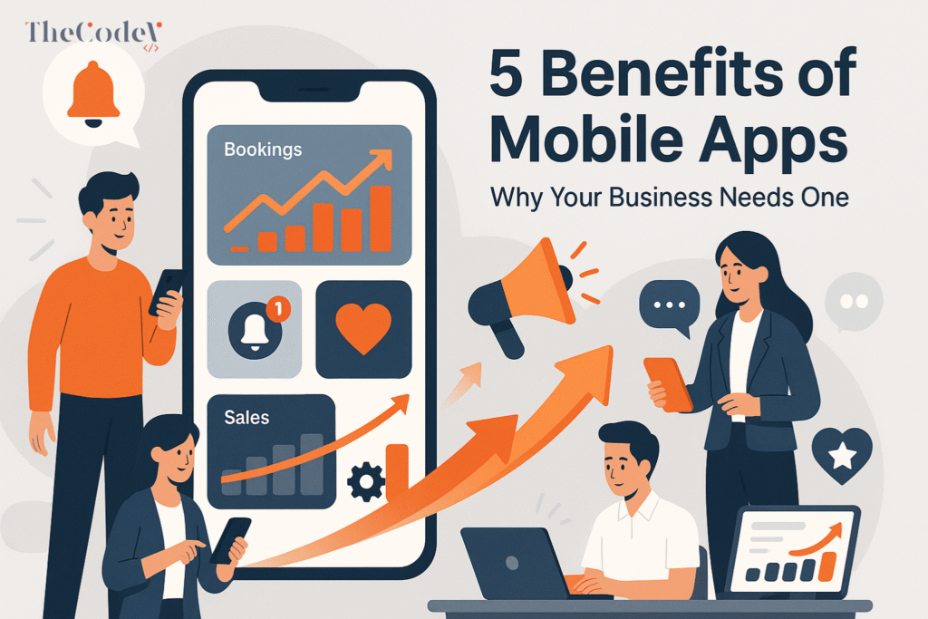 5 Benefits of Mobile Apps: Why Your Business Needs One